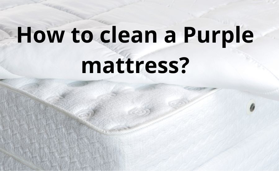 How to clean a purple mattress: 14 best tips & helpful guide