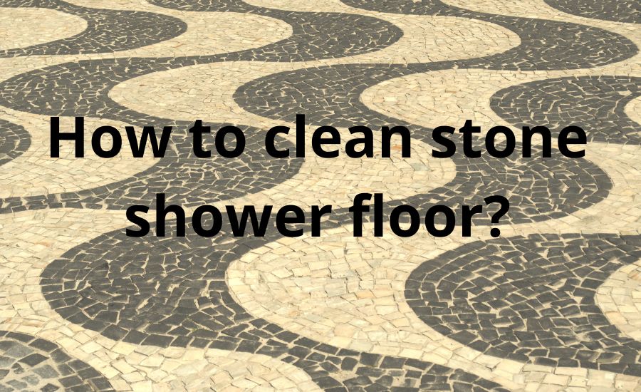 How to clean stone shower floor: top 4 methods & best tips