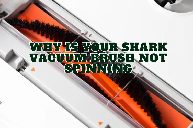 Shark Vacuum Roller Brush Not Spinning: Possible Reasons and Troubleshooting Tips 