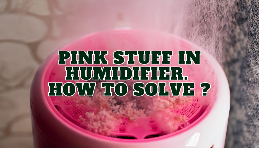 Pink Stuff in Humidifier. How To Solve